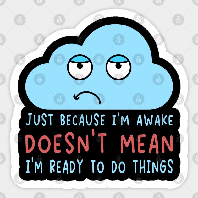 Just Because I'm Awake Doesn't Mean I'm Ready To Do Things  For Lazy People Sticker by AgataMaria